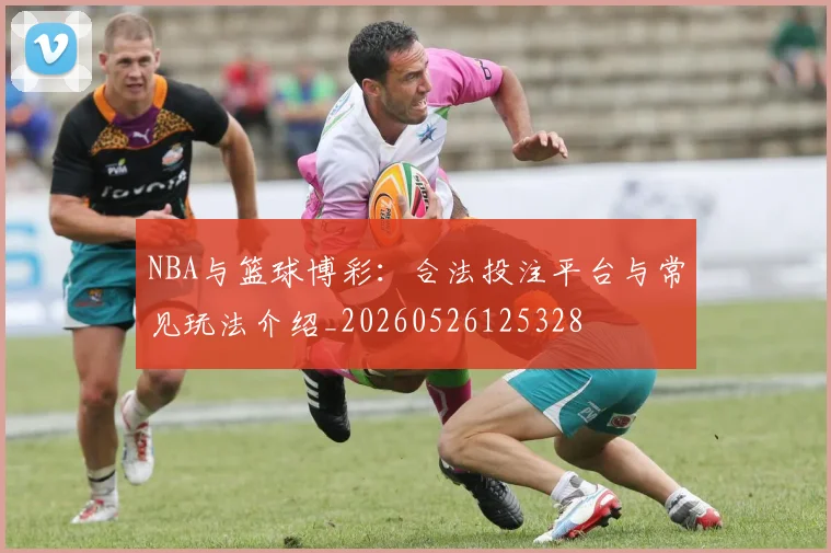 NBA与篮球博彩:合法投注平台与常见玩法介绍_20260526125328