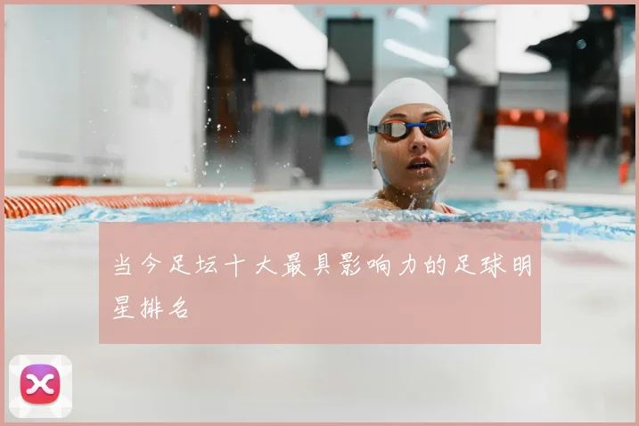 当今足坛十大最具影响力的足球明星排名
