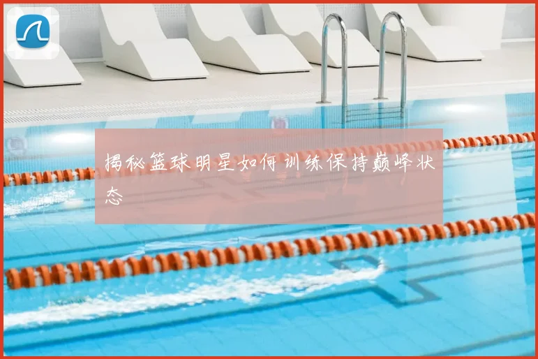 揭秘篮球明星如何训练保持巅峰状态